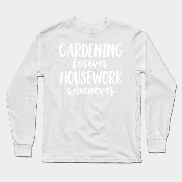 Gardening Forever Housework Whenever Long Sleeve T-Shirt by Portals